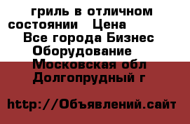 гриль в отличном состоянии › Цена ­ 20 000 - Все города Бизнес » Оборудование   . Московская обл.,Долгопрудный г.